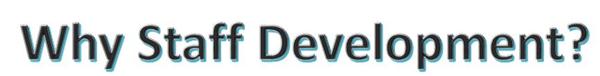 Why Staff Development? 